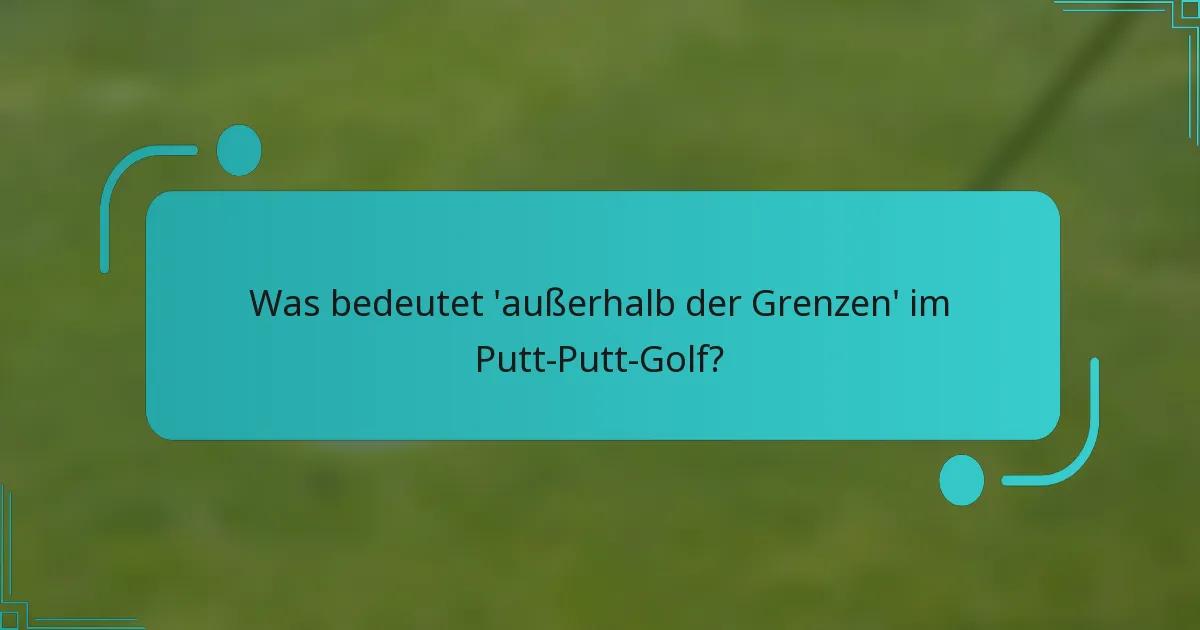 Was bedeutet 'außerhalb der Grenzen' im Putt-Putt-Golf?
