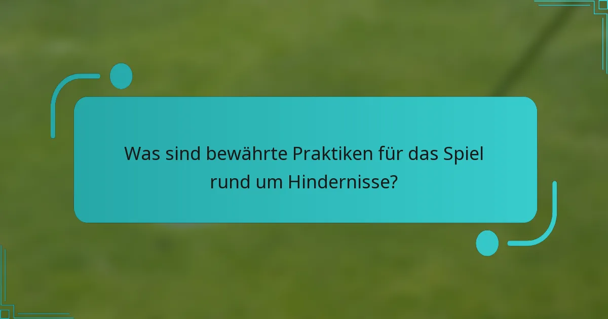 Was sind bewährte Praktiken für das Spiel rund um Hindernisse?