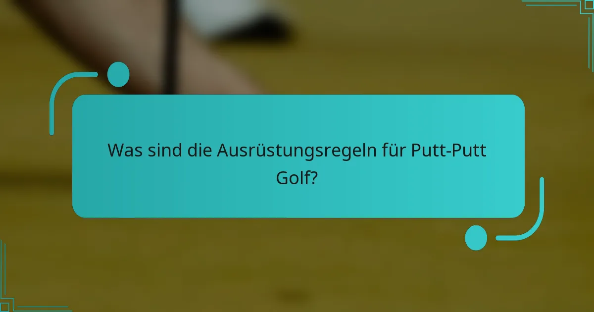 Was sind die Ausrüstungsregeln für Putt-Putt Golf?