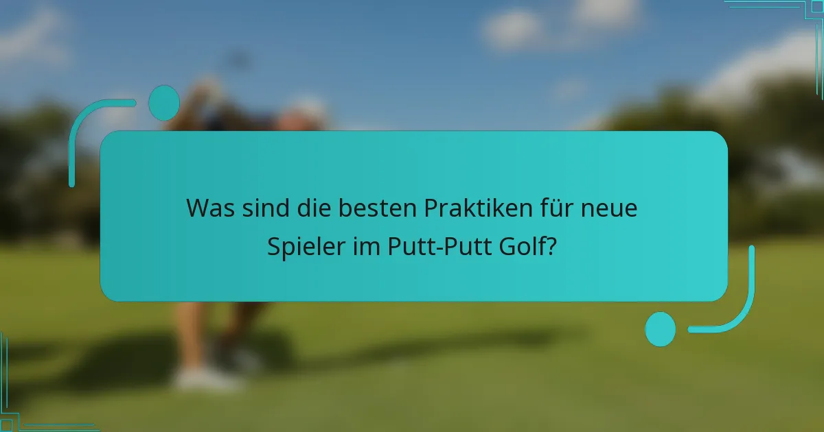 Was sind die besten Praktiken für neue Spieler im Putt-Putt Golf?