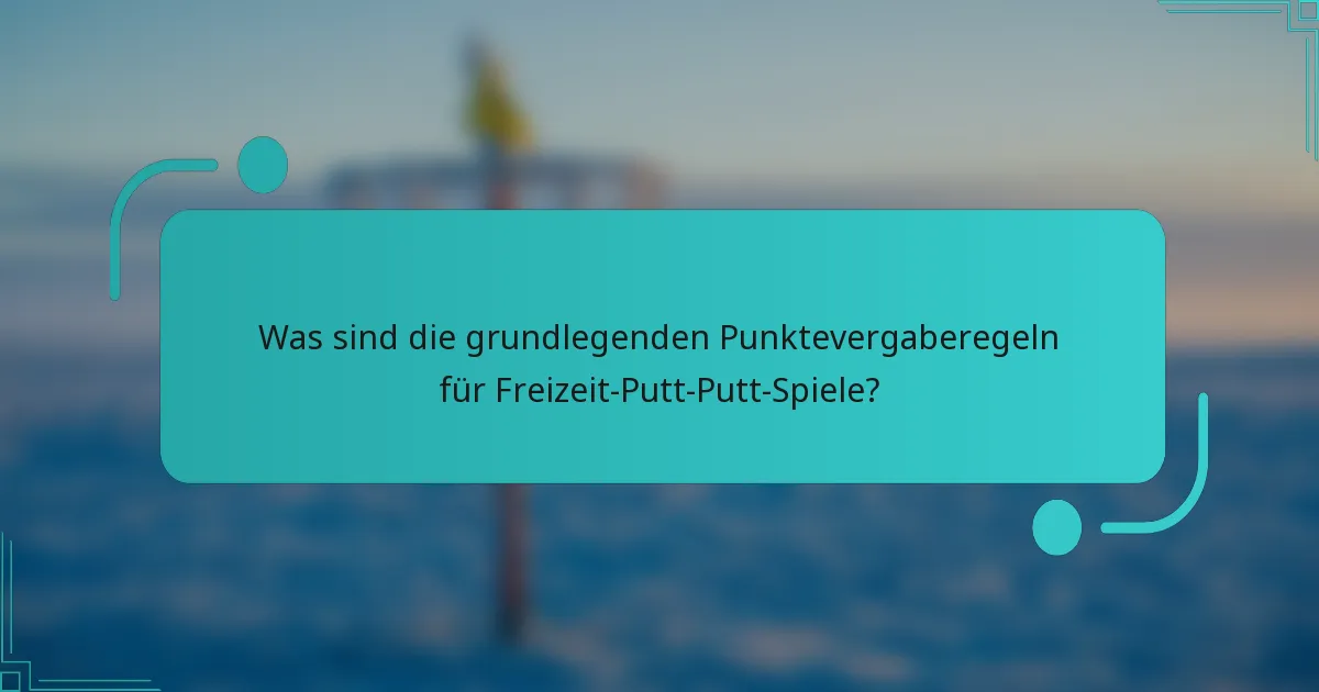 Was sind die grundlegenden Punktevergaberegeln für Freizeit-Putt-Putt-Spiele?