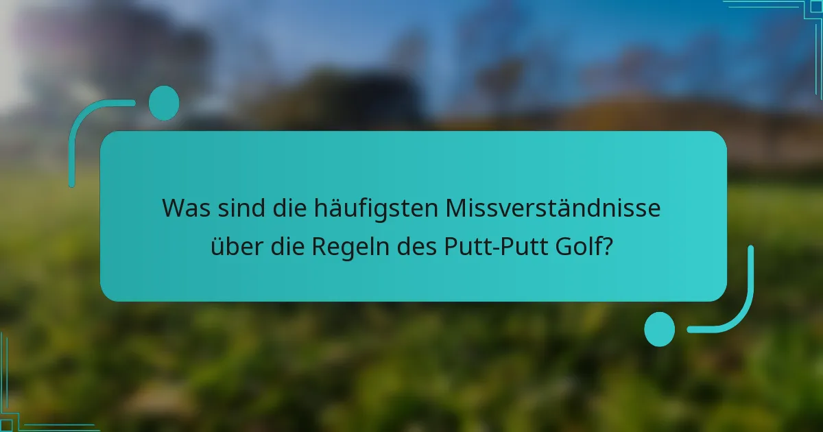 Was sind die häufigsten Missverständnisse über die Regeln des Putt-Putt Golf?