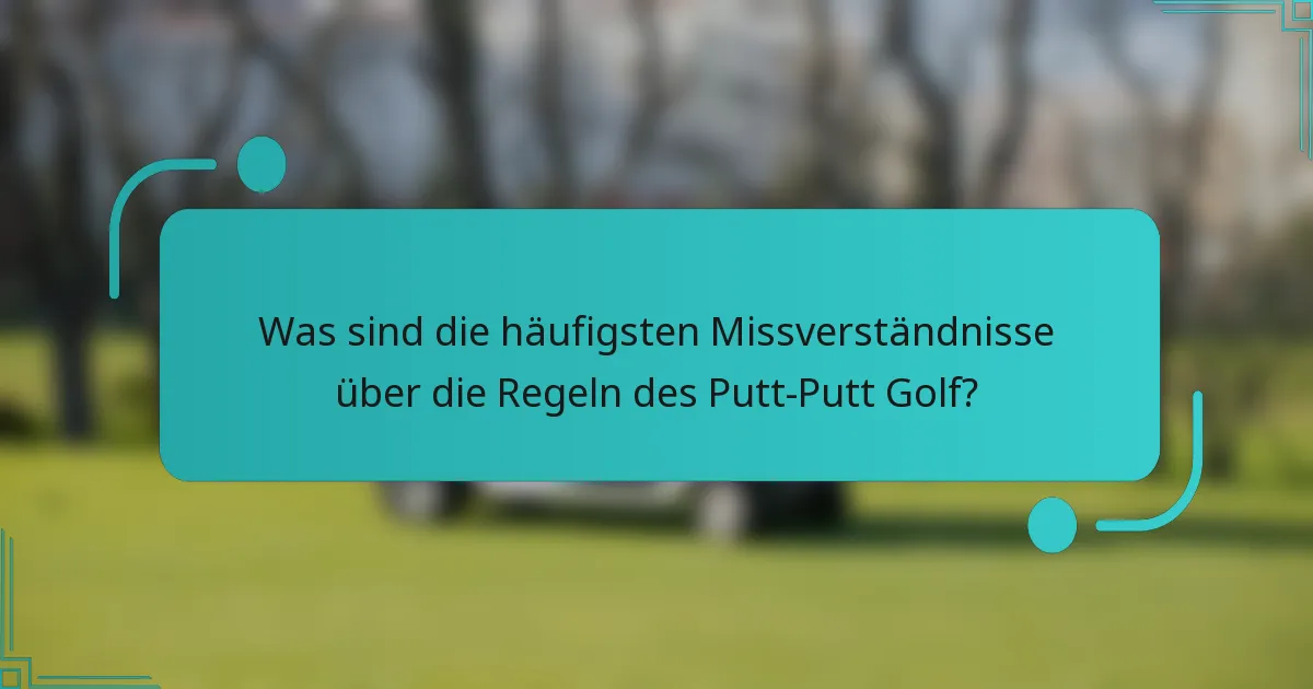 Was sind die häufigsten Missverständnisse über die Regeln des Putt-Putt Golf?