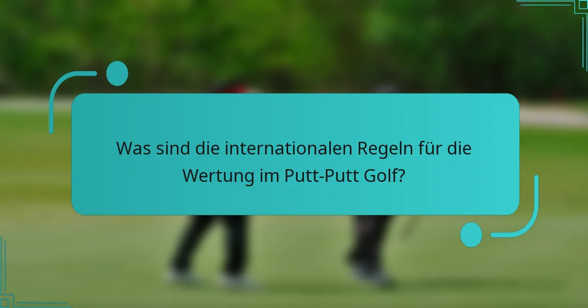 Was sind die internationalen Regeln für die Wertung im Putt-Putt Golf?
