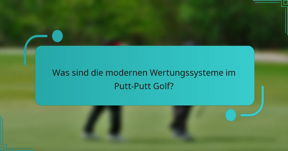 Was sind die modernen Wertungssysteme im Putt-Putt Golf?