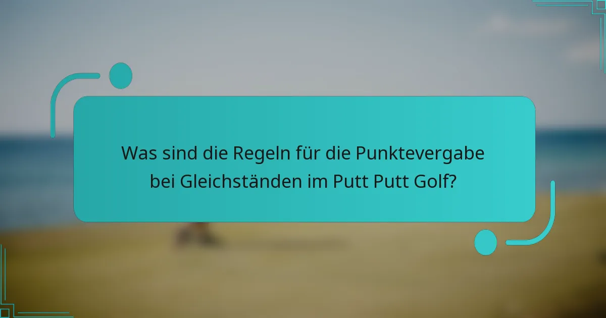 Was sind die Regeln für die Punktevergabe bei Gleichständen im Putt Putt Golf?