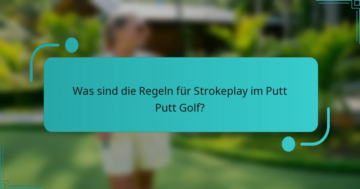 Was sind die Regeln für Strokeplay im Putt Putt Golf?