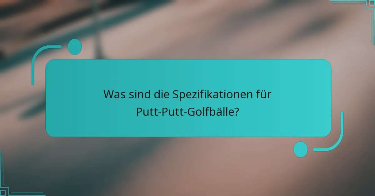 Was sind die Spezifikationen für Putt-Putt-Golfbälle?