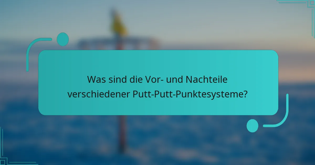 Was sind die Vor- und Nachteile verschiedener Putt-Putt-Punktesysteme?