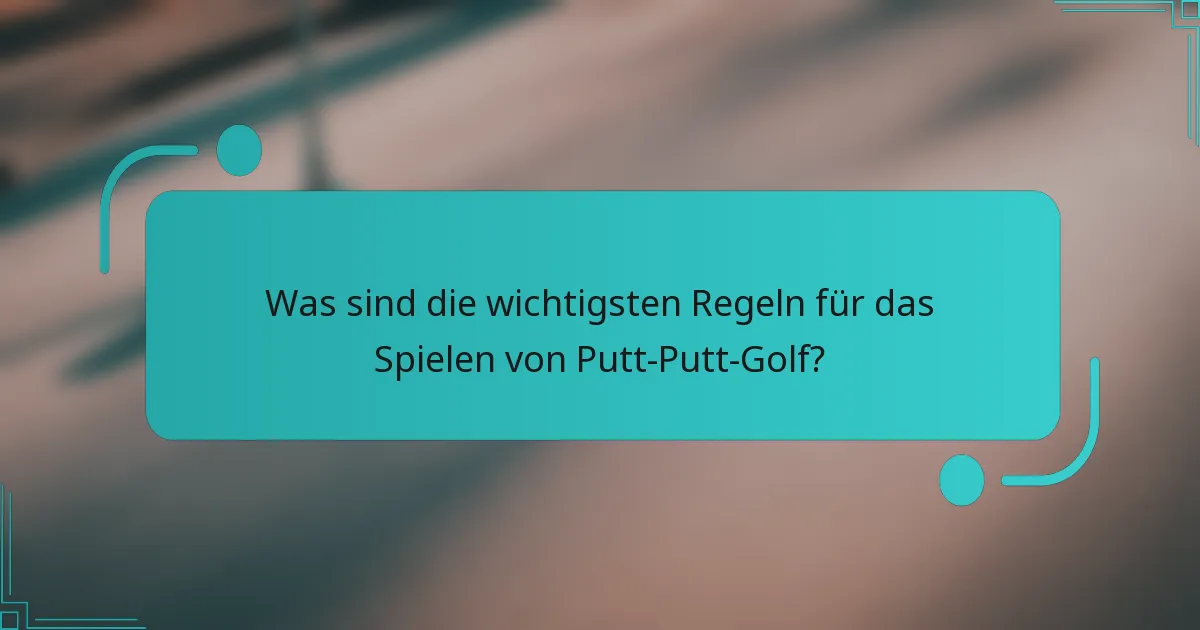 Was sind die wichtigsten Regeln für das Spielen von Putt-Putt-Golf?