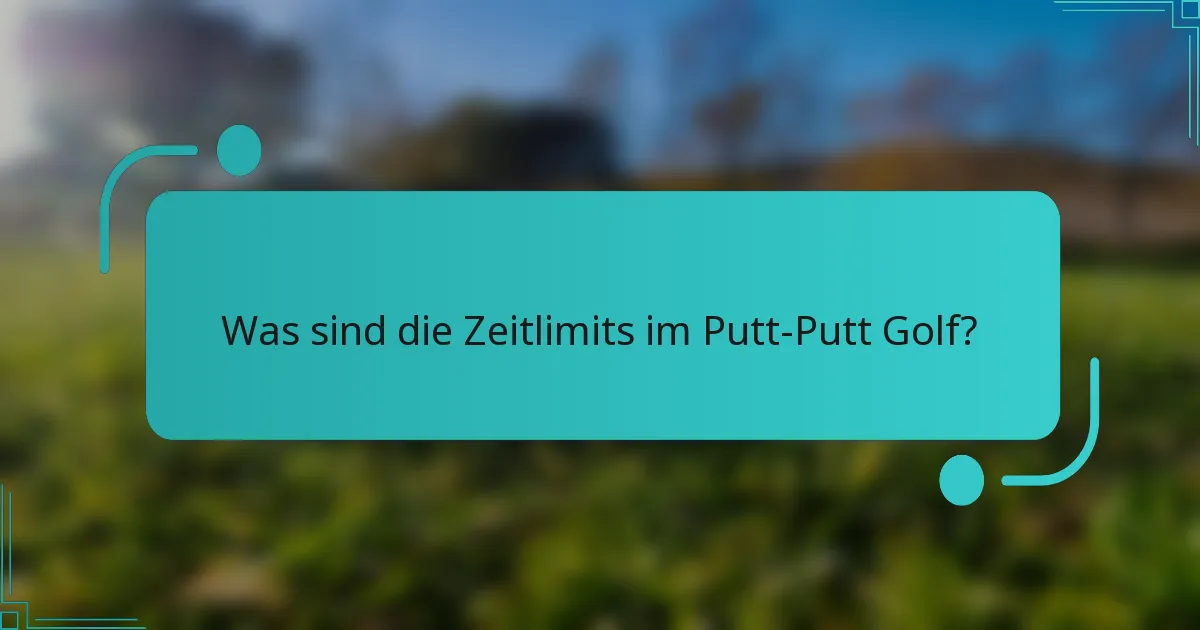 Was sind die Zeitlimits im Putt-Putt Golf?