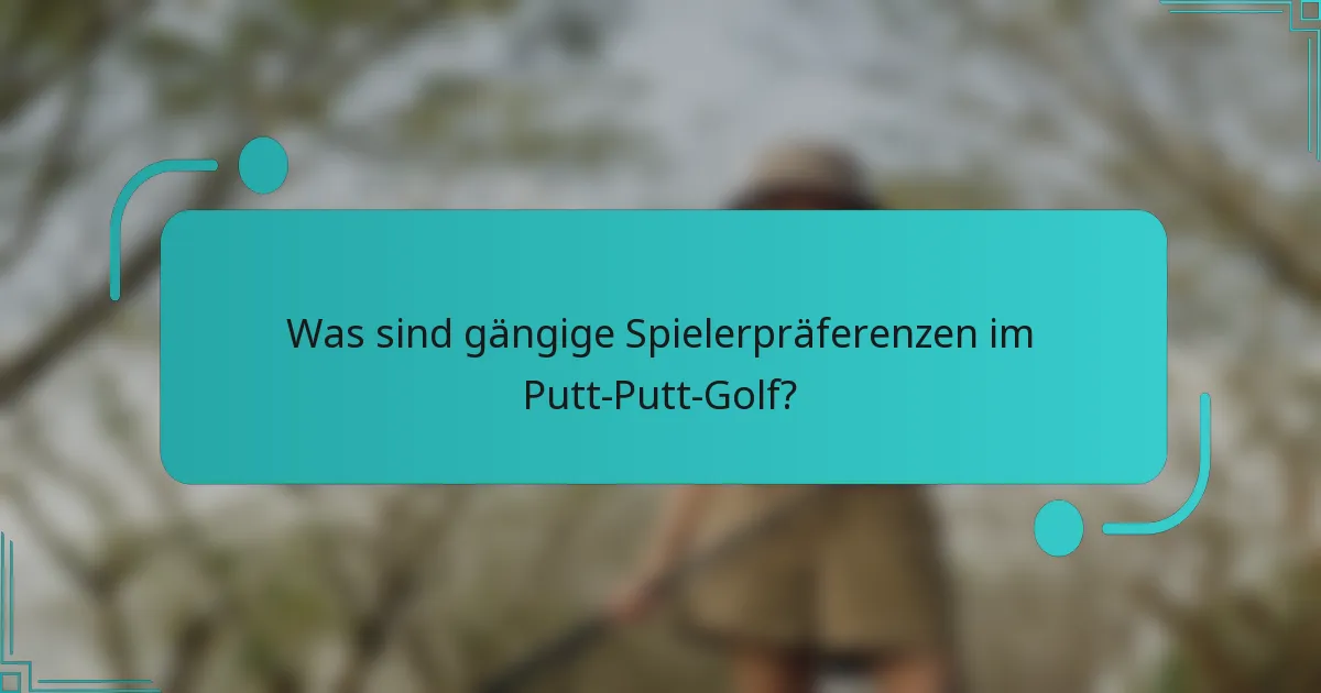 Was sind gängige Spielerpräferenzen im Putt-Putt-Golf?