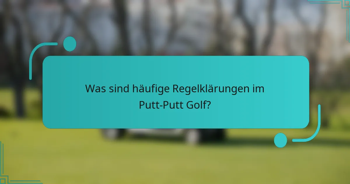 Was sind häufige Regelklärungen im Putt-Putt Golf?