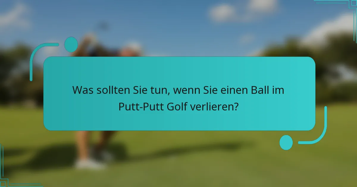 Was sollten Sie tun, wenn Sie einen Ball im Putt-Putt Golf verlieren?