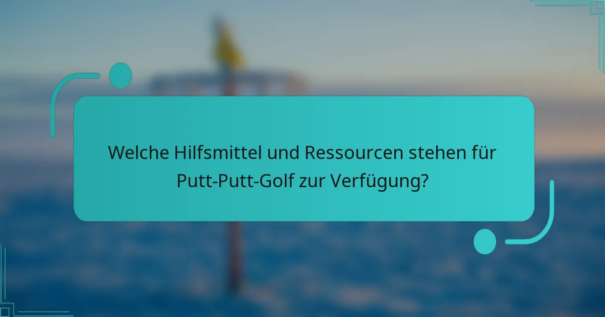 Welche Hilfsmittel und Ressourcen stehen für Putt-Putt-Golf zur Verfügung?