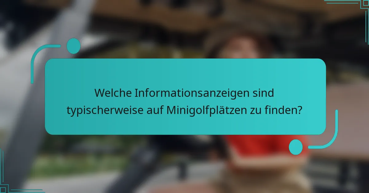 Welche Informationsanzeigen sind typischerweise auf Minigolfplätzen zu finden?