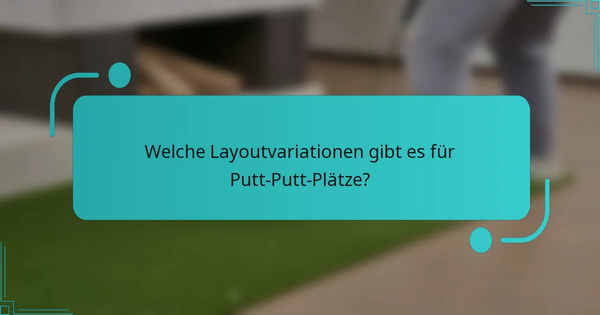Welche Layoutvariationen gibt es für Putt-Putt-Plätze?