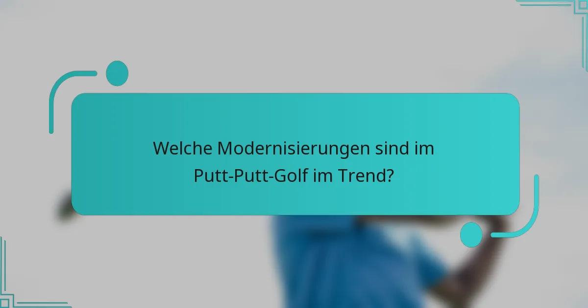 Welche Modernisierungen sind im Putt-Putt-Golf im Trend?