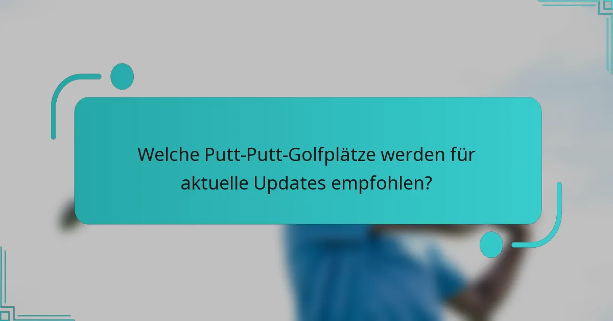 Welche Putt-Putt-Golfplätze werden für aktuelle Updates empfohlen?