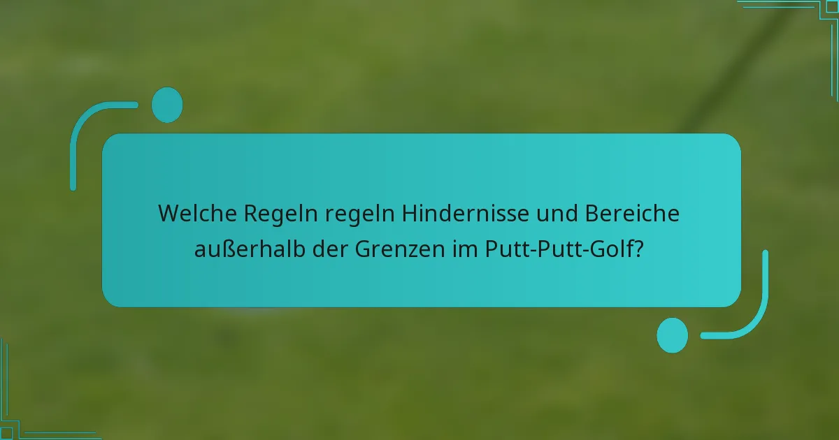 Welche Regeln regeln Hindernisse und Bereiche außerhalb der Grenzen im Putt-Putt-Golf?