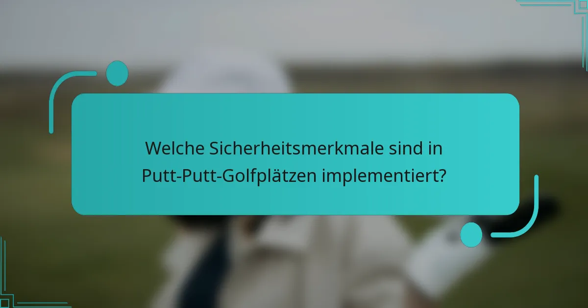 Welche Sicherheitsmerkmale sind in Putt-Putt-Golfplätzen implementiert?