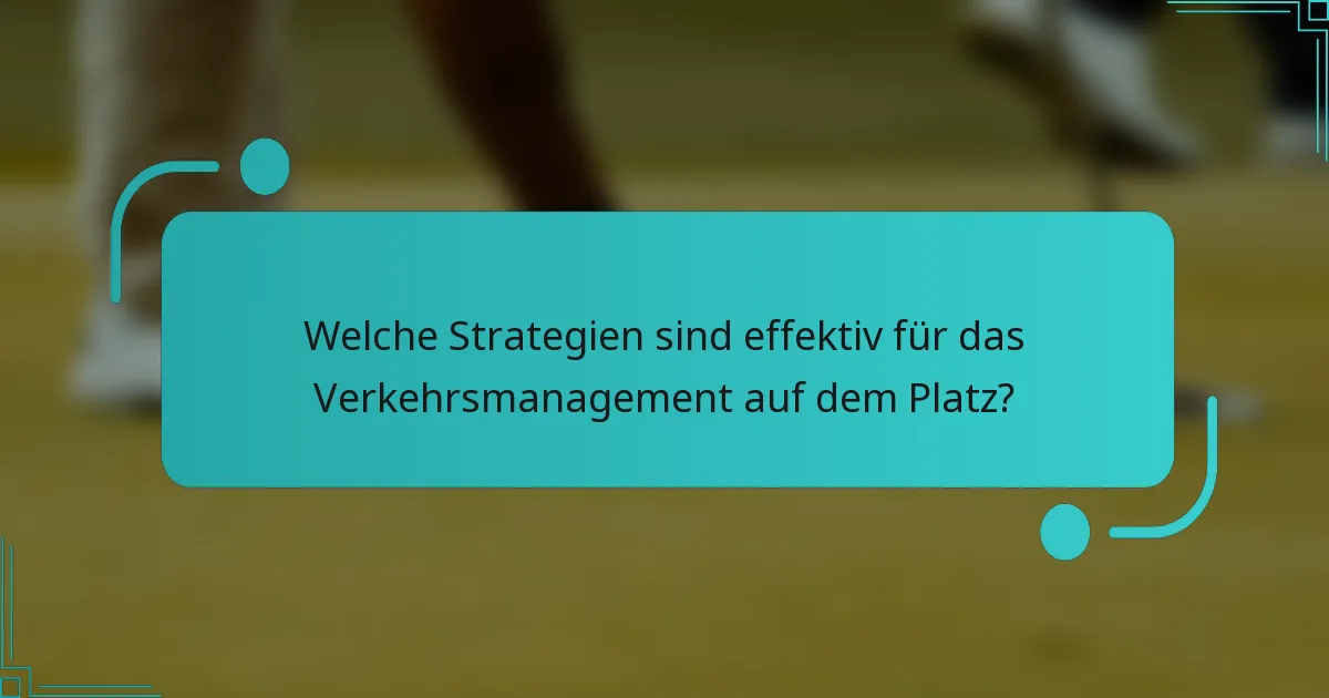 Welche Strategien sind effektiv für das Verkehrsmanagement auf dem Platz?