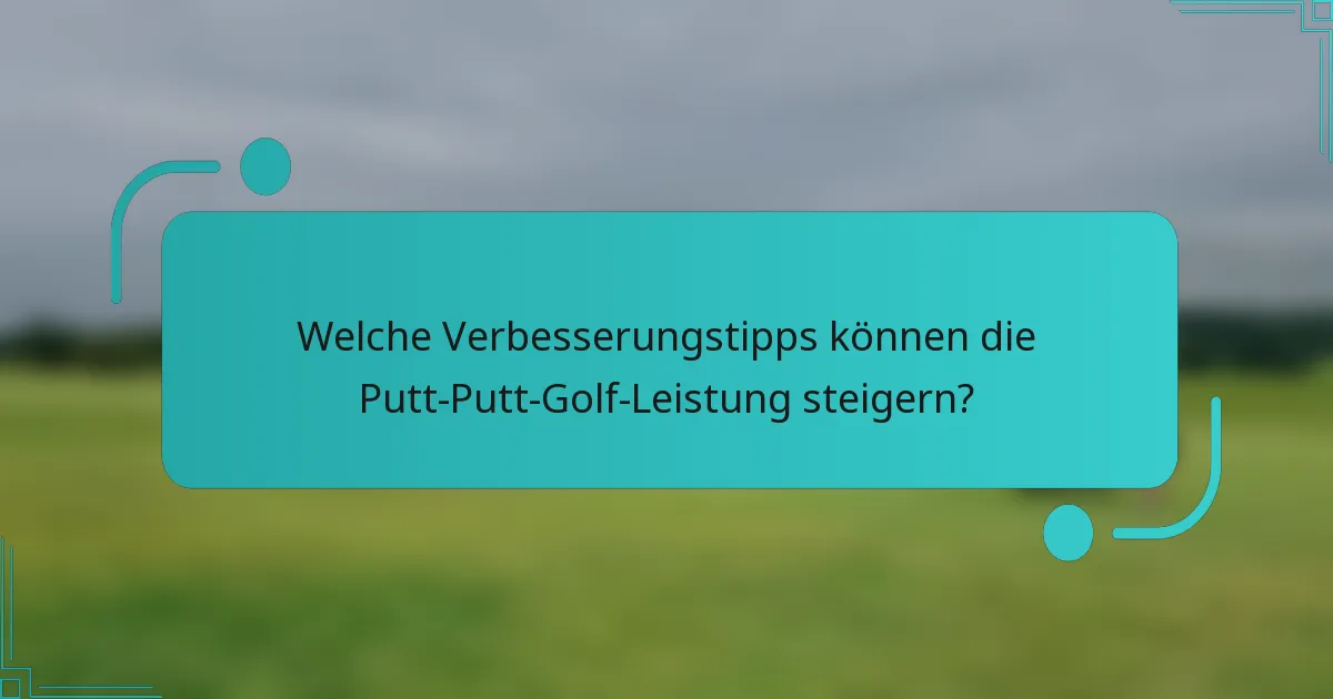 Welche Verbesserungstipps können die Putt-Putt-Golf-Leistung steigern?