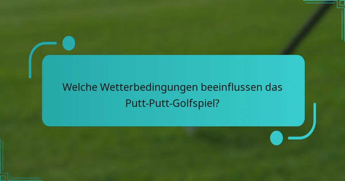 Welche Wetterbedingungen beeinflussen das Putt-Putt-Golfspiel?