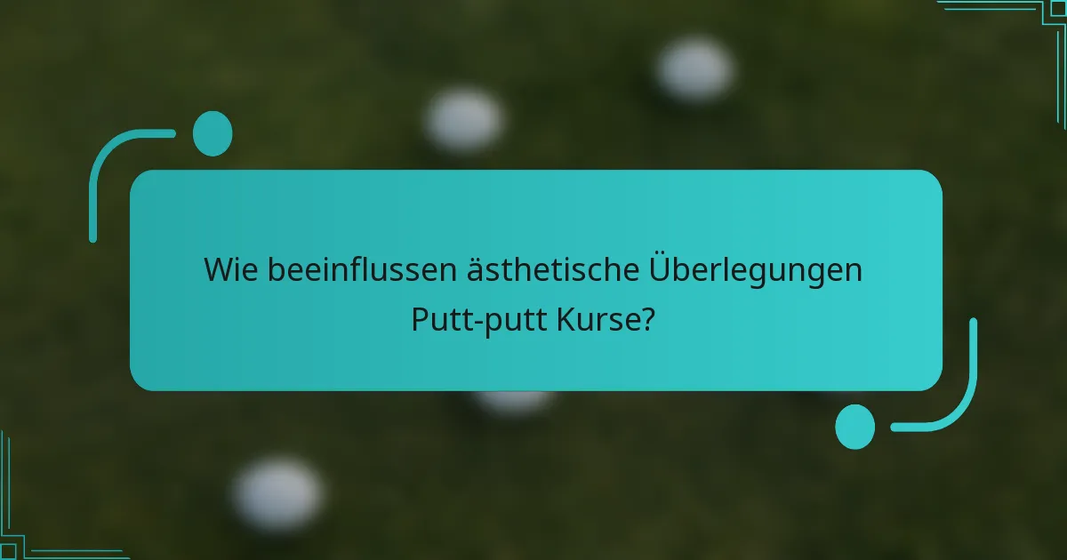 Wie beeinflussen ästhetische Überlegungen Putt-putt Kurse?