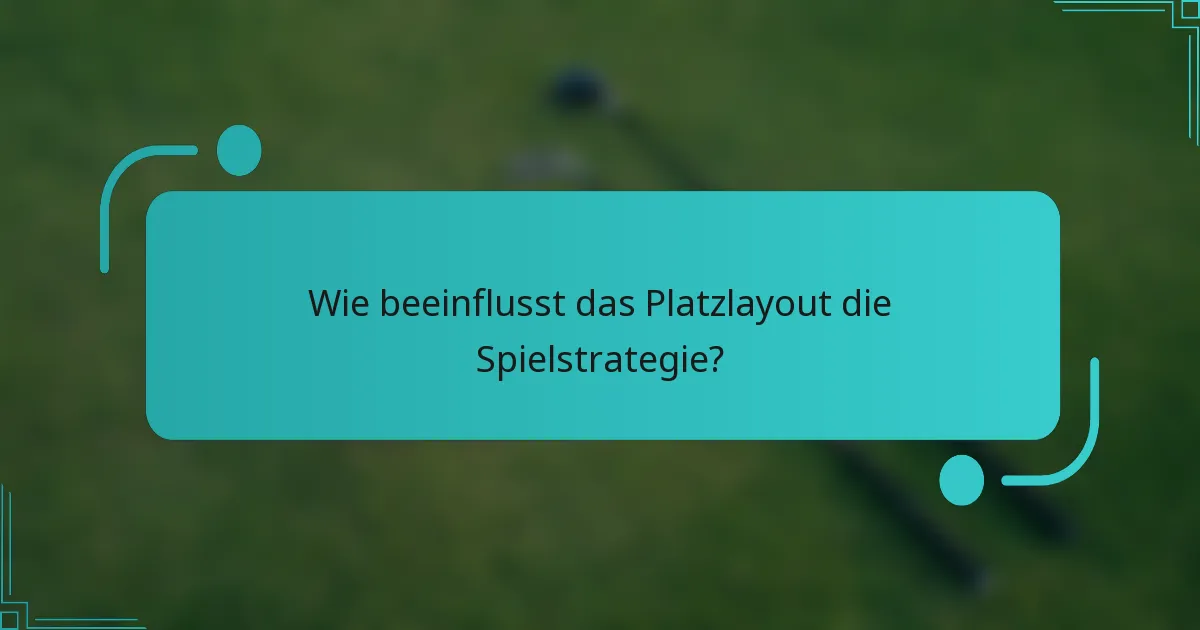 Wie beeinflusst das Platzlayout die Spielstrategie?