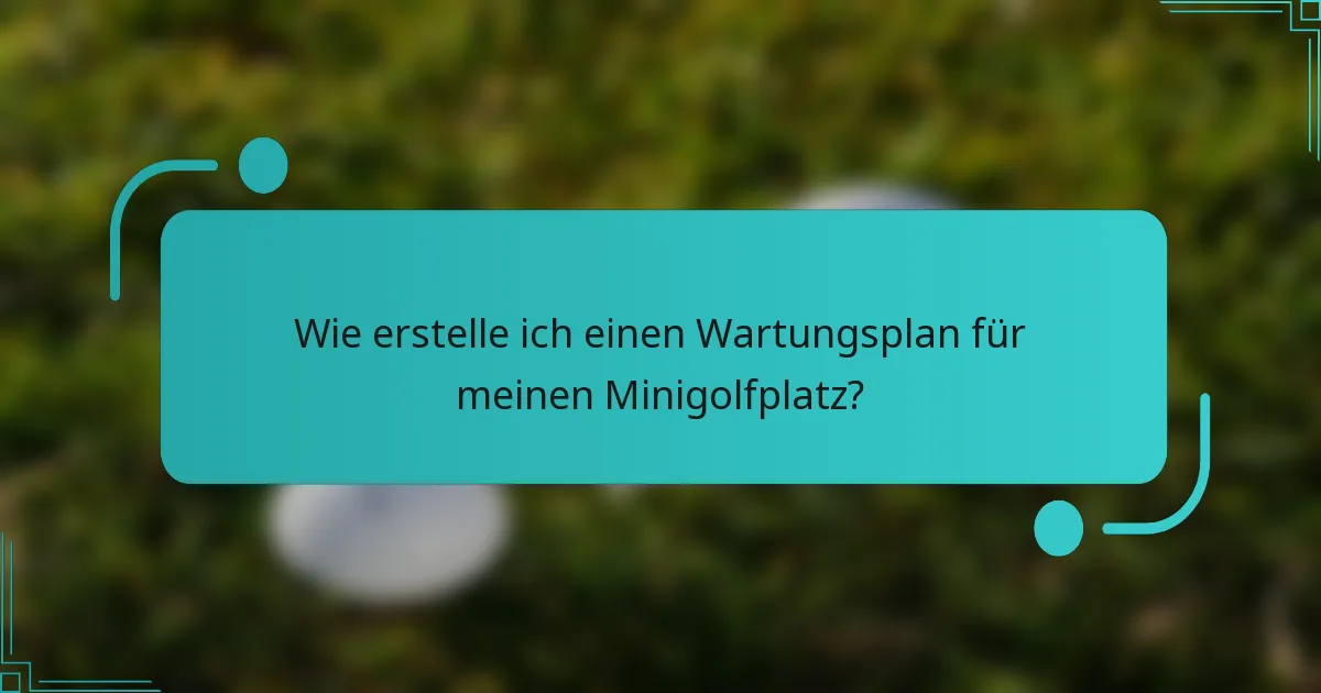 Wie erstelle ich einen Wartungsplan für meinen Minigolfplatz?