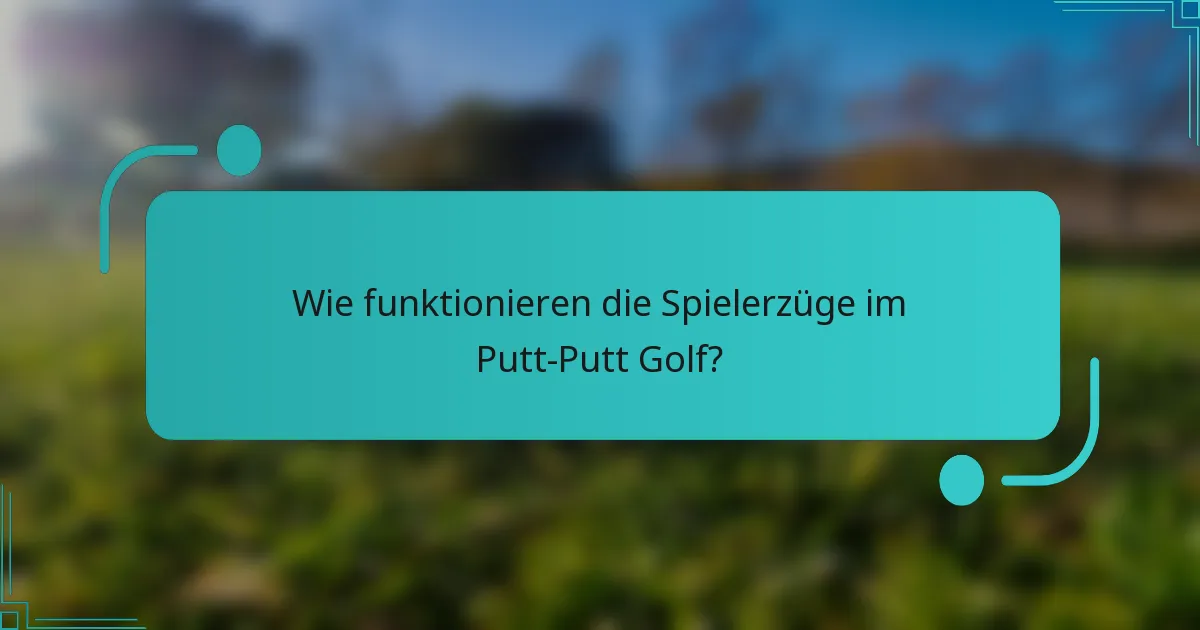 Wie funktionieren die Spielerzüge im Putt-Putt Golf?