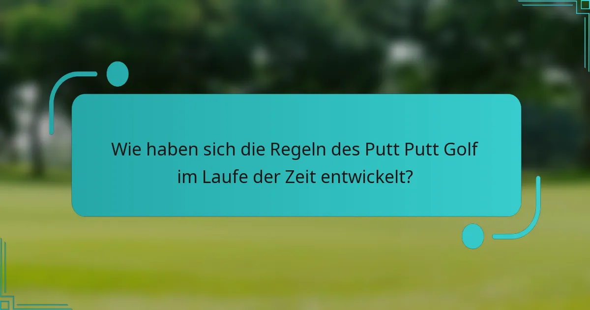 Wie haben sich die Regeln des Putt Putt Golf im Laufe der Zeit entwickelt?