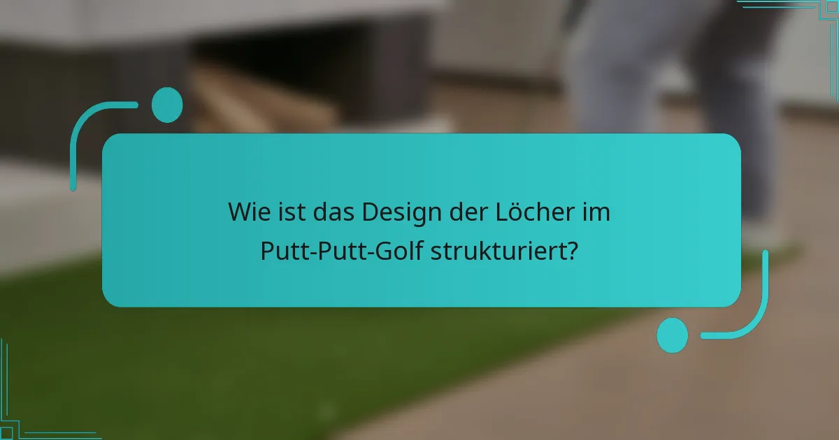 Wie ist das Design der Löcher im Putt-Putt-Golf strukturiert?