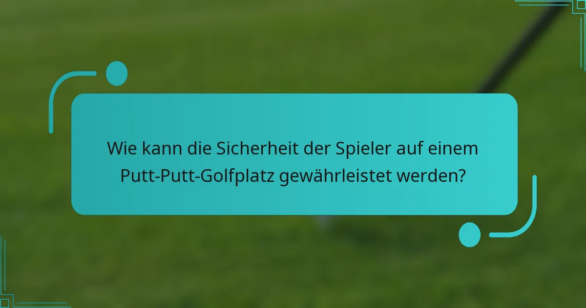 Wie kann die Sicherheit der Spieler auf einem Putt-Putt-Golfplatz gewährleistet werden?