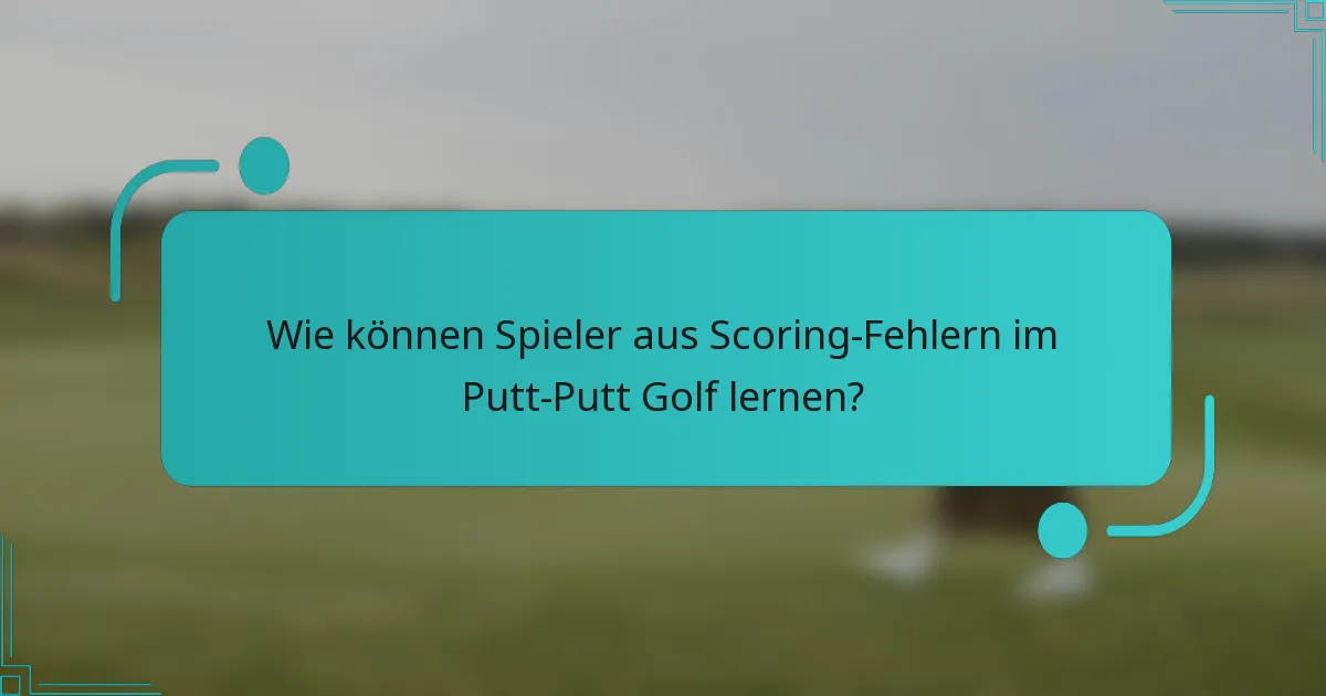 Wie können Spieler aus Scoring-Fehlern im Putt-Putt Golf lernen?