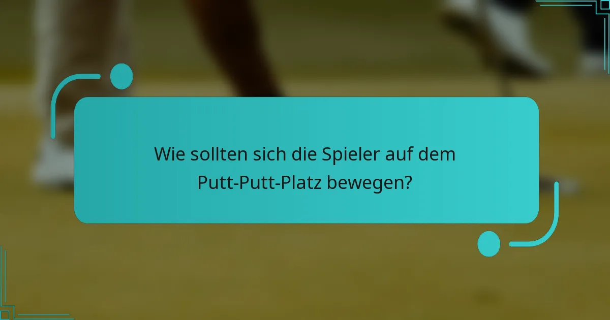 Wie sollten sich die Spieler auf dem Putt-Putt-Platz bewegen?
