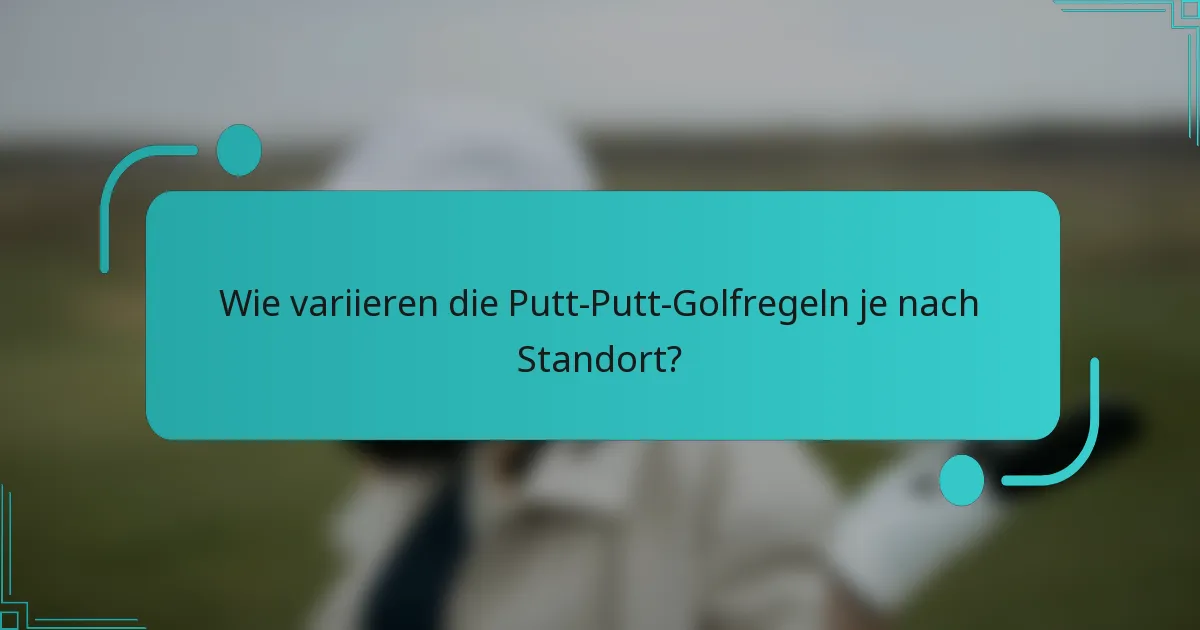 Wie variieren die Putt-Putt-Golfregeln je nach Standort?