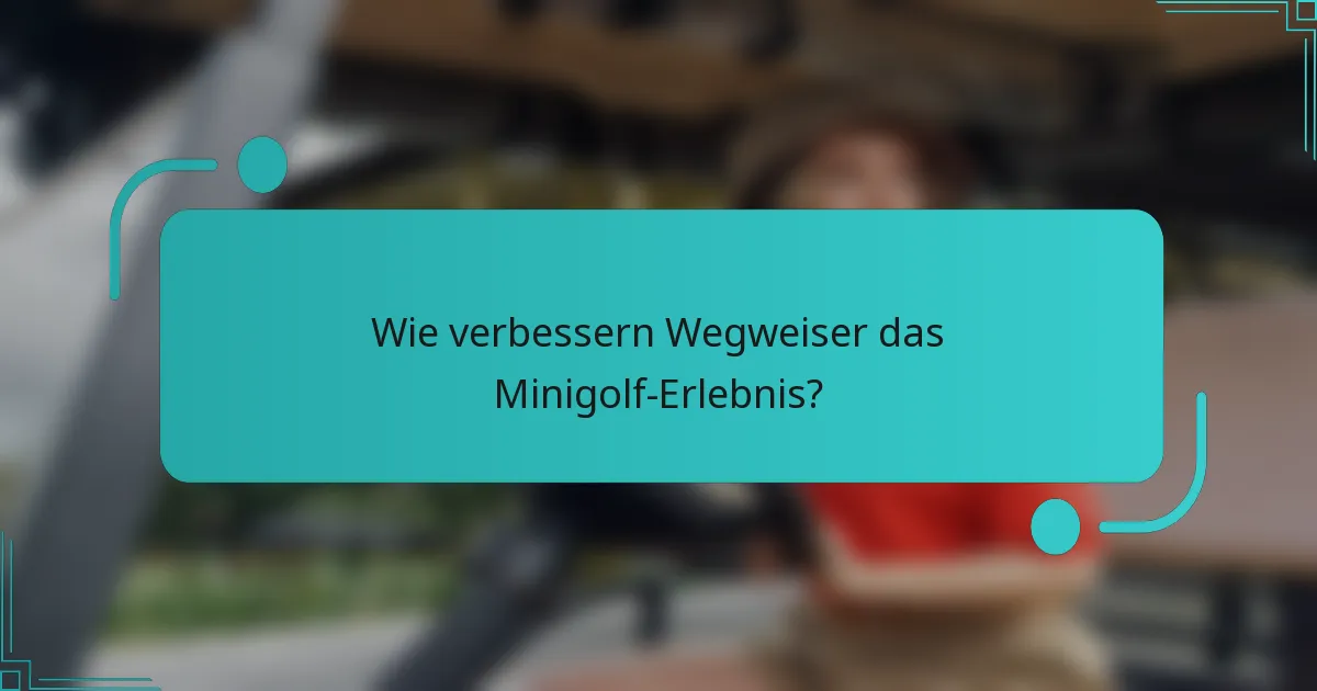 Wie verbessern Wegweiser das Minigolf-Erlebnis?