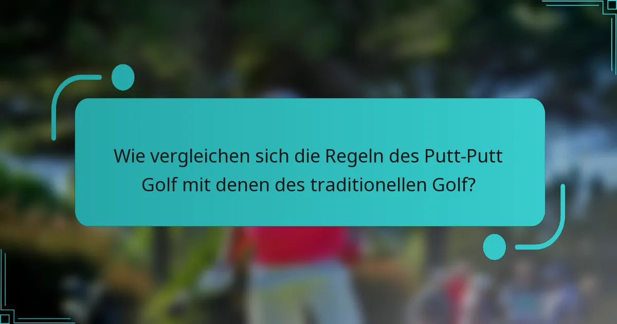 Wie vergleichen sich die Regeln des Putt-Putt Golf mit denen des traditionellen Golf?