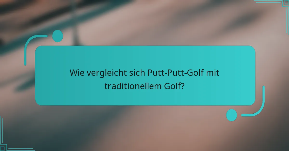 Wie vergleicht sich Putt-Putt-Golf mit traditionellem Golf?