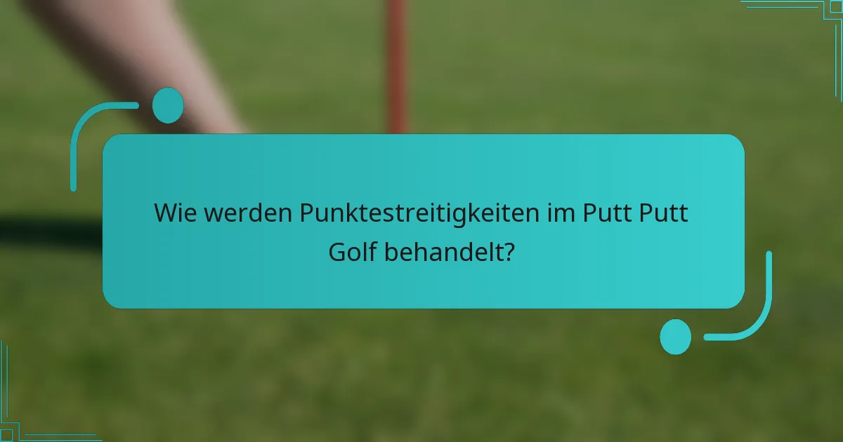 Wie werden Punktestreitigkeiten im Putt Putt Golf behandelt?