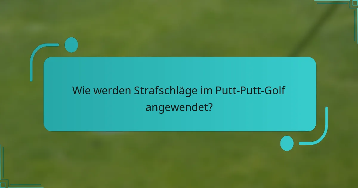 Wie werden Strafschläge im Putt-Putt-Golf angewendet?