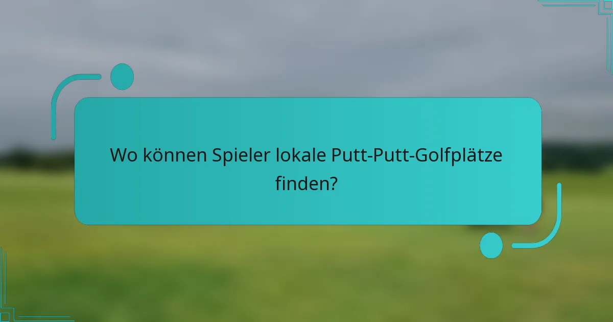 Wo können Spieler lokale Putt-Putt-Golfplätze finden?